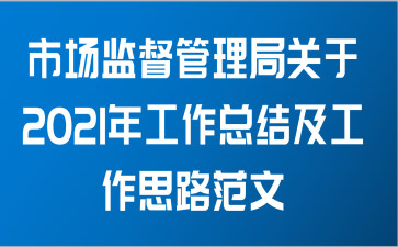 市场监督管理局关于2021年工作总结及工作思路范文