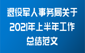 退役军人事务局关于2021年上半年工作总结范文