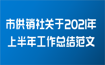 市供销社关于2021年上半年工作总结范文