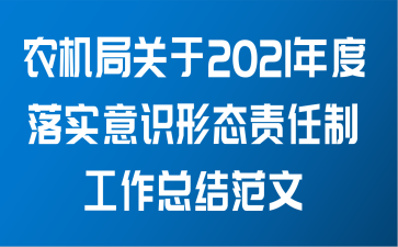 农机局关于2021年度落实意识形态责任制工作总结范文