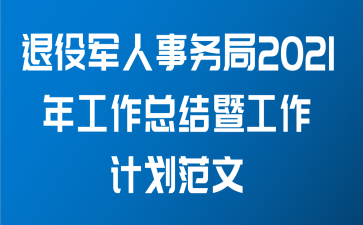 退役军人事务局2021年工作总结暨工作计划范文